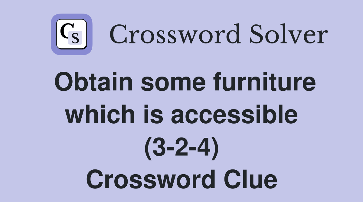 Obtain some furniture which is accessible (324) Crossword Clue